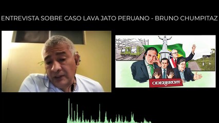 ENTREVISTA SOBRE CASO LAVA JATO PERUANO - BRUNO CHUMPITAZ