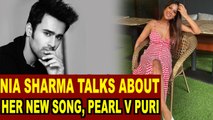 Nia Sharma talks about her new song 'Akhiyan Da Ghar', Pearl V Puri