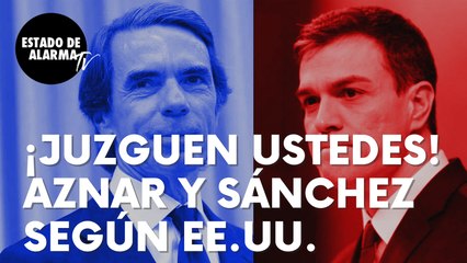¡JUZGUEN USTEDES! José María Aznar y Pedro Sánchez según el Gobierno de los EE.UU.