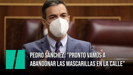 Pedro Sánchez: "Pronto vamos a abandonar las mascarillas en la calle"