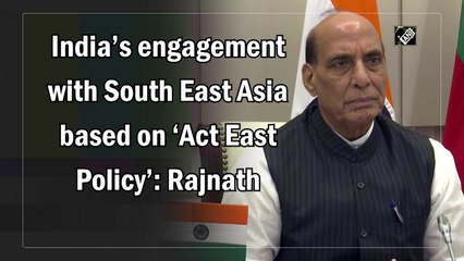Rajnath Singh says that India’s engagement with South East Asia based on ‘Act East Policy’