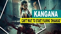 Kangana Ranaut: Can't wait to start filming 'Dhaakad'