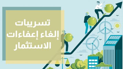 تسريبات إلغاء إعفاءات الاستثمار...هل الوضع يحتمل؟