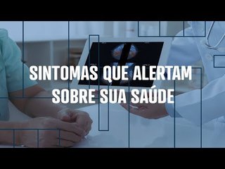 Sintomas que alertam sobre a sua saúde