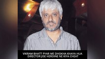 Vikram Bhatt Pyar Me Dhokha Khaya Hua Director Jise Heroine Ne Kiya Cheat