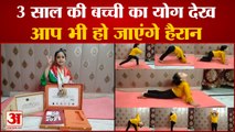 3 Years Old Vanya Sets Record In Yoga,एक से एक कठिन आसन कर Asia Book Of Records में दर्ज कराया नाम