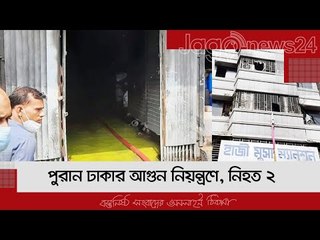 LIVE | আরমানিটোলায় আগুন: শেষের পথে উদ্ধার কার্যক্রম