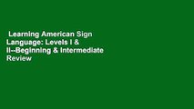 Learning American Sign Language: Levels I & II--Beginning & Intermediate  Review