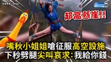 嘴秋小姐姐嗆征服高空設施 下秒劈腿尖叫哀求：我給你錢