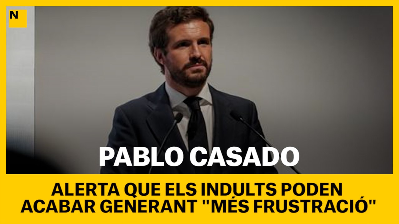 Pablo Casado alerta que els indults poden acabar generant "més frustració"
