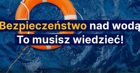 Bezpieczeństwo nad wodą. To musisz wiedzieć!