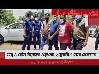 অস্ত্র ও যৌন উত্তেজক ওষুধসহ ২ যুবলীগ নেতা গ্রেফতার | Jagonews24.com