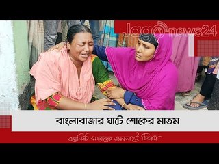 বাংলাবাজার ঘাটে শোকের মাতম | Jagonews24.com