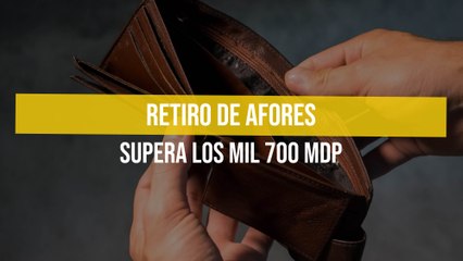 Retiro de Afores supera los mil 700 mdp