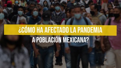 ¿Cómo ha afectado la pandemia a población mexicana?