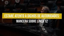 Estaré atento a dichos de autoridades: Mancera sobre Línea 12