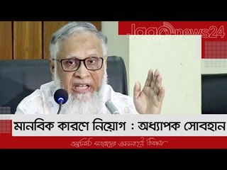 মানবিক কারণে নিয়োগ : অধ্যাপক সোবহান | রাজশাহী বিশ্ববিদ্যালয় | Jagonews24.com