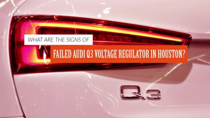 What are the Signs of Failed Audi Q3 Voltage Regulator in Houston?