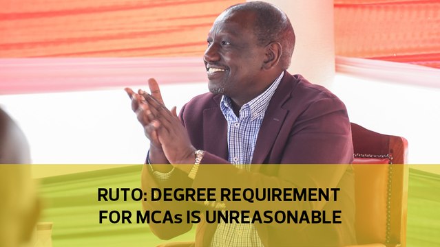 Ruto: Degree requirement for MCAs is unreasonable