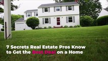 7 Secrets Real Estate Pros Know to Get the Best Deal on a Home