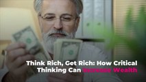 Think Rich, Get Rich: How Critical Thinking Can Increase Wealth