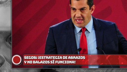SEGOB: ¡Estrategia de abrazos y no balazos sí funciona!