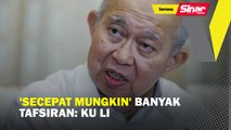 ‘Secepat mungkin’ banyak tafsiran: Ku Li