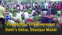 People flout Covid norms at Delhi’s Okhla, Ghazipur Mandi