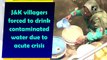 J&K villagers forced to drink contaminated water due to acute crisis