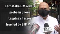 Karnataka HM orders probe in phone tapping charges levelled by BJP MLA