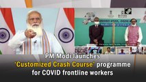 PM Modi launches ‘Customised Crash Course’ programmes for Covid-19 frontline workers