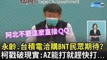 永齡、台積電獲授權洽購BNT民眾期待？　柯文哲一句話「戳破現實」嘆：AZ能打就趕快打...