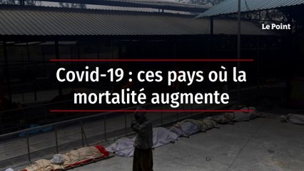Covid-19 : ces pays où la mortalité augmente