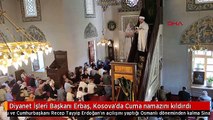 Diyanet İşleri Başkanı Erbaş, Kosova'da Cuma namazını kıldırdı