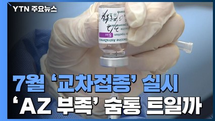7월 '교차 접종' 실시...AZ 부족 사태 숨통 트일까 / YTN