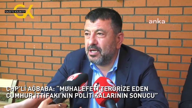 CHP’Lİ AĞBABA: “MUHALEFETİ TERÖRİZE EDEN CUMHUR İTTİFAKI’NIN POLİTİKALARININ SONUCU”