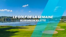 Le Golf de la semaine : Bluegreen L'Ailette