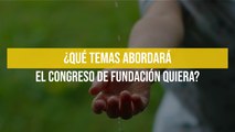 ¿Qué temas abordará el Congreso de Fundación Quiera?