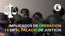 Implicados de Operación 13 en el palacio de justicia