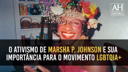 O ATIVISMO DE MARSHA P. JOHNSON E SUA IMPORTÂNCIA PARA O MOVIMENTO LGBTQIA+