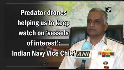 Predator drones helping us to keep watch on ‘vessels of interest’: Indian Navy Vice Chief