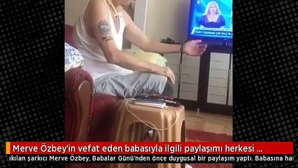 Merve Özbey'in vefat eden babasıyla ilgili paylaşımı herkesi duygulandırdı