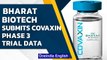 Bharat biotech submits phase 3 trial data, expert panel meet today| Covaxin | Oneindia News