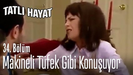Makineli tüfek gibi konuşuyor - Tatlı Hayat 34. Bölüm