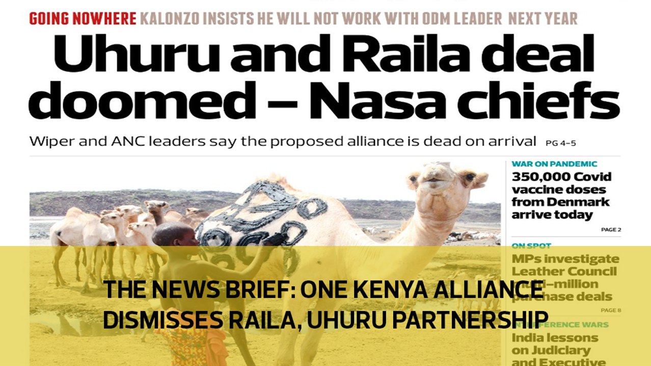 The News Brief: One Kenya Alliance dismisses Raila, Uhuru partnership
