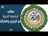 الجامعة العربية تطالب البرازيل واستراليا باحترام الشرعية الدولية بشأن القدس