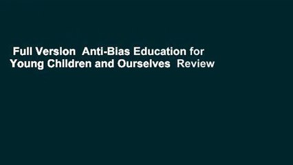 Full Version  Anti-Bias Education for Young Children and Ourselves  Review