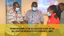 KEMRI require to be allocated over Sh 50 billion for research on diseases - MPs