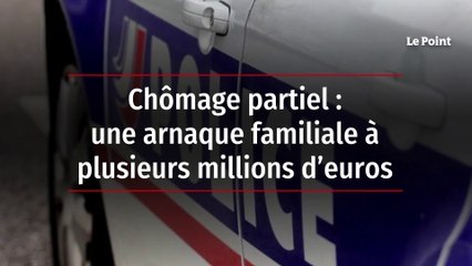 Chômage partiel  une arnaque familiale à plusieurs millions d’euros