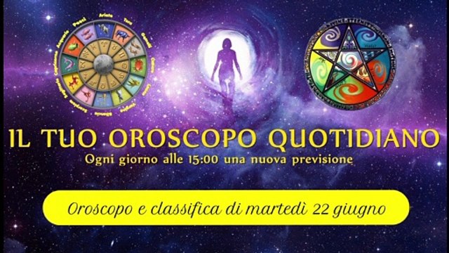 Oroscopo di martedì 22 giugno ° Classifica segni zodiacali °
